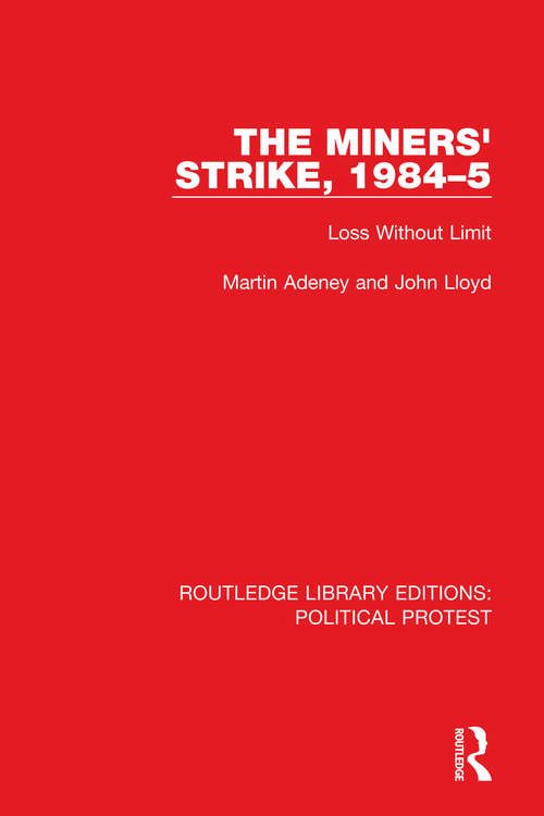 The Miners' Strike, 1984–5: Loss Without Limit (Routledge Library Editions: Political Protest #14)
