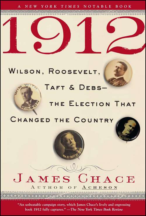 1912: Wilson, Roosevelt, Taft & Debs - the Election That Changed the Country