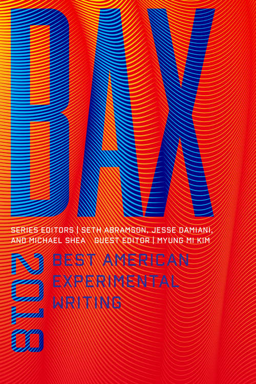 BAX 2018: Best American Experimental Writing (Best American Experimental Writing Ser.)