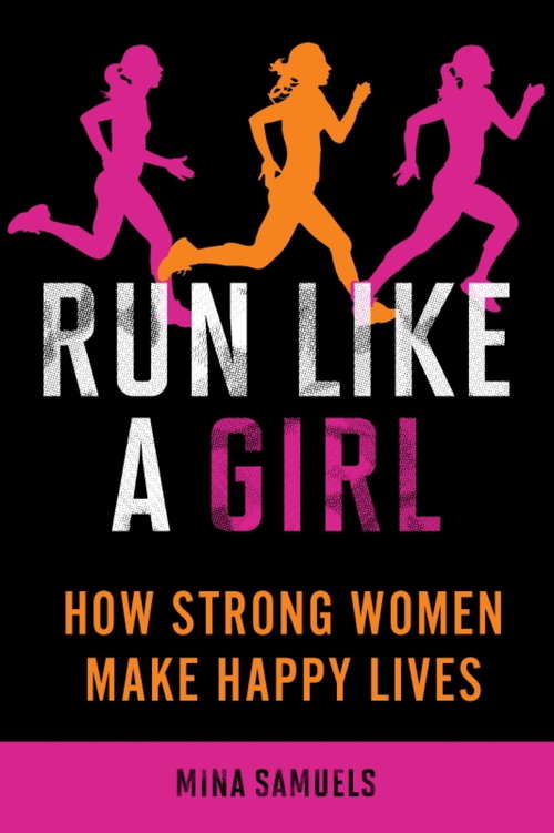 Book cover of Run Like a Girl: How Strong Women Make Happy Lives