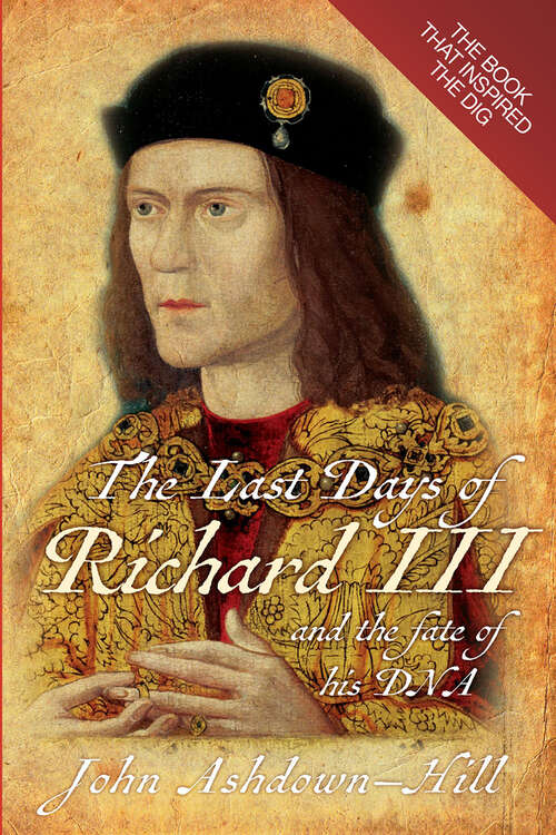 Book cover of The Last Days of Richard III and the fate of his DNA: The Book that Inspired the Dig
