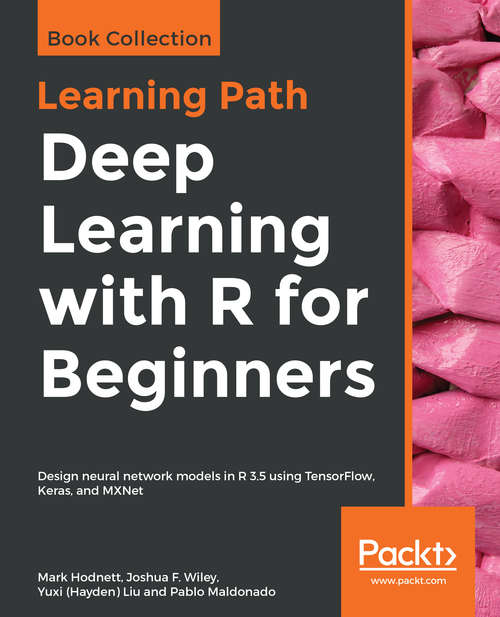 Book cover of Deep Learning with R for Beginners: Design neural network models in R 3.5 using TensorFlow, Keras, and MXNet