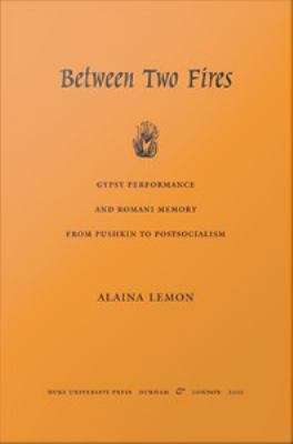 Book cover of Between Two Fires: Gypsy Performance and Romani Memory from Pushkin to Postsocialism