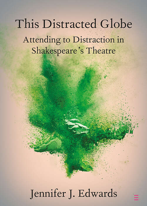 Book cover of This Distracted Globe: Attending to Distraction in Shakespeare's Theatre (Elements in Shakespeare Performance)