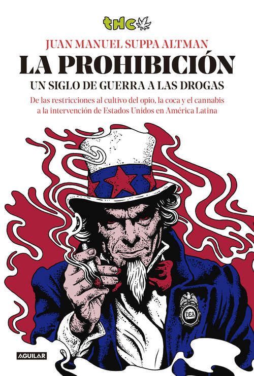 Book cover of La prohibición: Un siglo de guerra contra las drogas. De las restricciones al cultivo de opio, coca y cannabis a la intervención de Estados Unidos en Latinoamérica