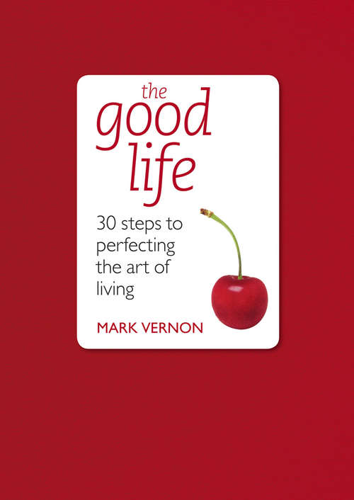 Book cover of The Good Life: 30 Steps to Perfecting the Art of Living
