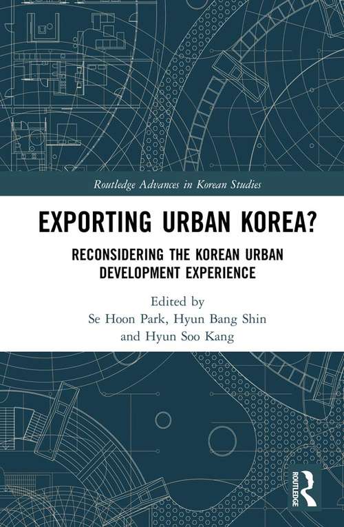 Exporting Urban Korea?: Reconsidering the Korean Urban Development Experience (Routledge Advances in Korean Studies)