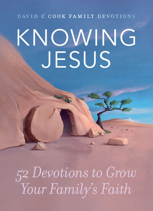 Knowing Jesus: 52 Devotions to Grow Your Family's Faith (David C Cook Family Devotions)