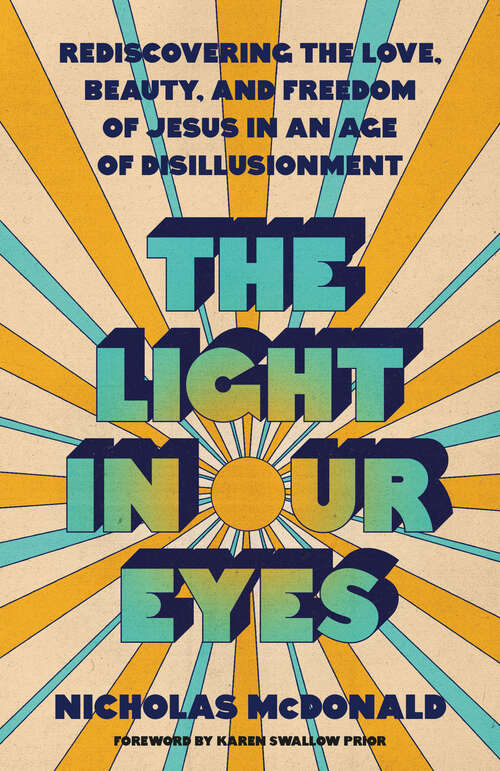 Book cover of The Light in Our Eyes: Rediscovering the Love, Beauty, and Freedom of Jesus in an Age of Disillusionment