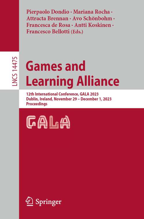 Book cover of Games and Learning Alliance: 12th International Conference, GALA 2023, Dublin, Ireland, November 29 – December 1, 2023, Proceedings (1st ed. 2024) (Lecture Notes in Computer Science #14475)