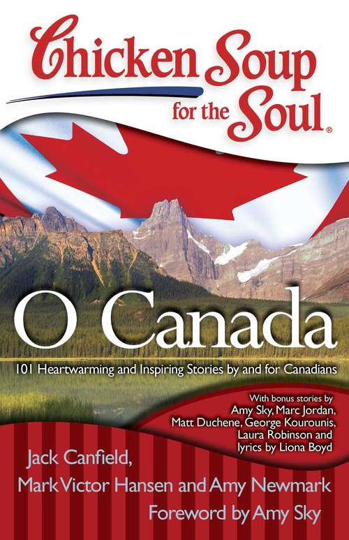Book cover of Chicken Soup for the Soul: O Canada: 101 Heartwarming and Inspiring Stories by and for Canadians