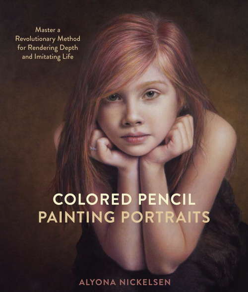 Book cover of Colored Pencil Painting Portraits: Master a Revolutionary Method for Rendering Depth and Imitating Life