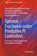 Optimal Fractional-order Predictive PI Controllers: For Process Control Applications with Additional Filtering (Studies in Infrastructure and Control)