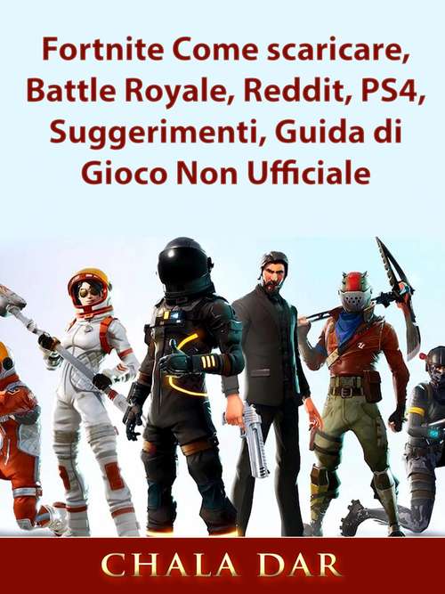 Book cover of Fortnite Come scaricare, Battle Royale, Reddit, PS4, Suggerimenti, Guida di Gioco Non Ufficiale