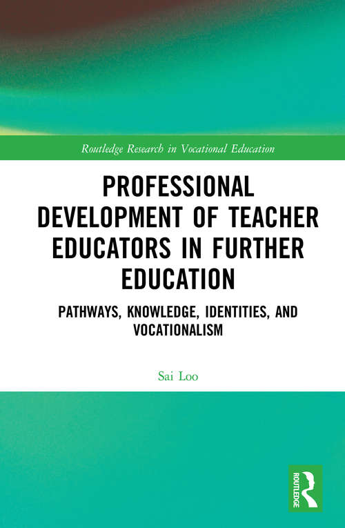 Professional Development of Teacher Educators in Further Education: Pathways, Knowledge, Identities, and Vocationalism (Routledge Research in Vocational Education)