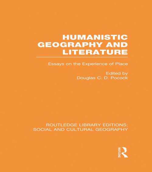 Humanistic Geography and Literature: Essays on the Experience of Place (Routledge Library Editions: Social and Cultural Geography)