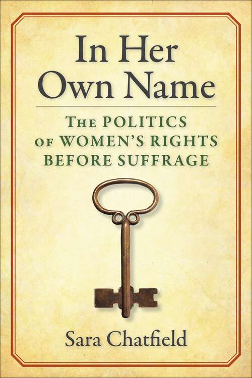Book cover of In Her Own Name: The Politics of Women’s Rights Before Suffrage