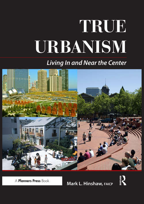 Book cover of True Urbanism: Living In and Near the Center