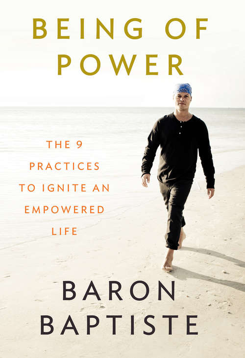 Being of Power: The 9 Practices To Ignite An Empowered Life