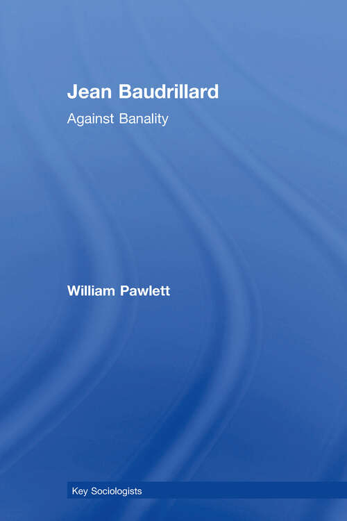 Book cover of Jean Baudrillard: Against Banality (Key Sociologists)