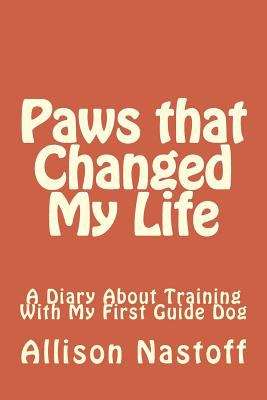 Book cover of Paws That Changed My Life: A Diary About Training With My First Guide Dog