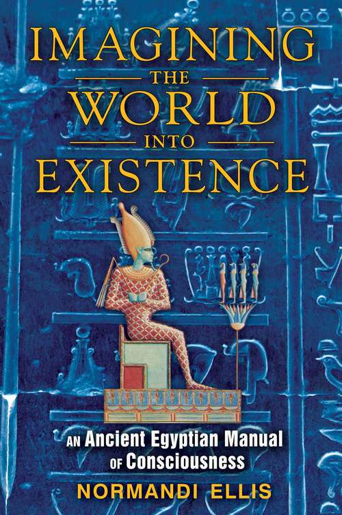 Imagining the World into Existence: An Ancient Egyptian Manual of Consciousness