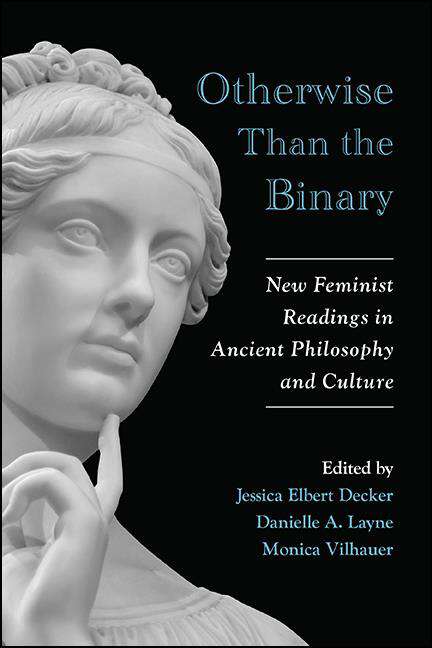 Book cover of Otherwise Than the Binary: New Feminist Readings in Ancient Philosophy and Culture (SUNY series in Ancient Greek Philosophy)