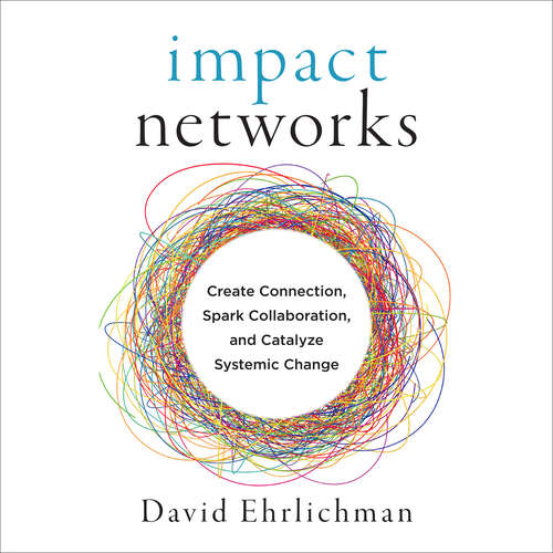 Book cover of Impact Networks: Create Connection, Spark Collaboration, and Catalyze Systemic Change