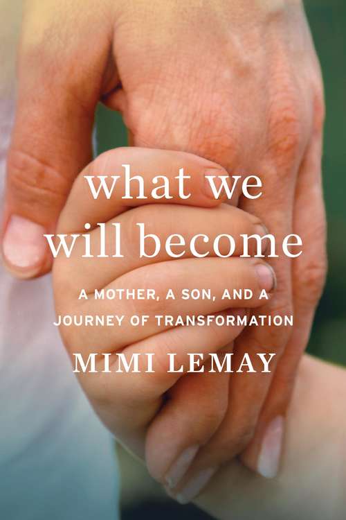 Book cover of What We Will Become: A Mother, a Son, and a Journey of Transformation