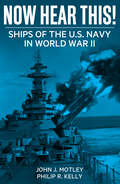 Now Hear This!: Ships of the U.S. Navy in World War II