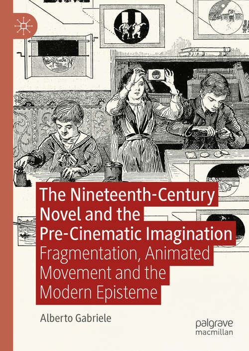 Book cover of The Nineteenth-Century Novel and the Pre-Cinematic Imagination: Fragmentation, Animated Movement and the Modern Episteme