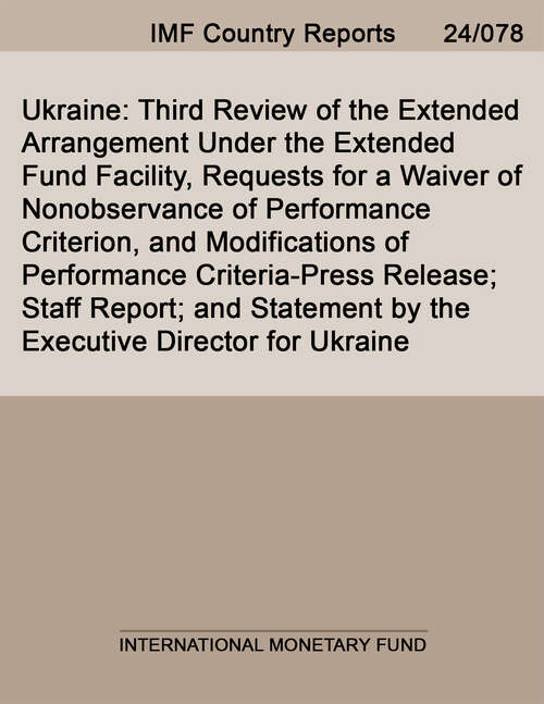 Book cover of Ukraine: Third Review of the Extended Arrangement Under the Extended Fund Facility, Requests for a Waiver of Nonobservance of Performance Criterion, and Modifications of Performance Criteria-Press Release; Staff Report; and Statement by the Executive Director for Ukraine
