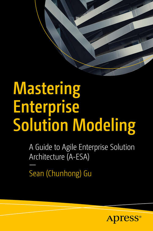 Book cover of Mastering Enterprise Solution Modeling: A Guide to Agile Enterprise Solution Architecture (A-ESA) (First Edition)