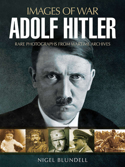 Book cover of Adolf Hitler: Rare Photographs from Wartime Archives (Images of War)