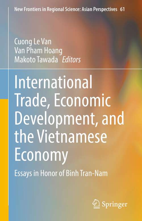 International Trade, Economic Development, and the Vietnamese Economy: Essays in Honor of Binh Tran-Nam (New Frontiers in Regional Science: Asian Perspectives #61)
