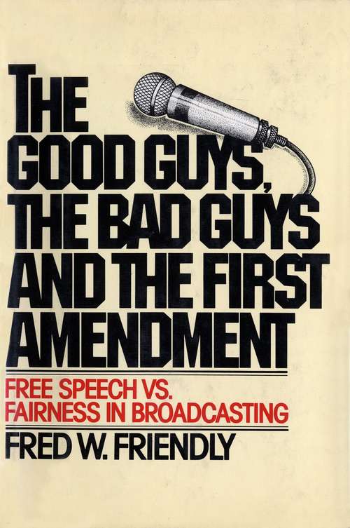 Book cover of The Good Guys, the Bad Guys and the First Amendment: Free Speech Vs. Fairness in Broadcasting