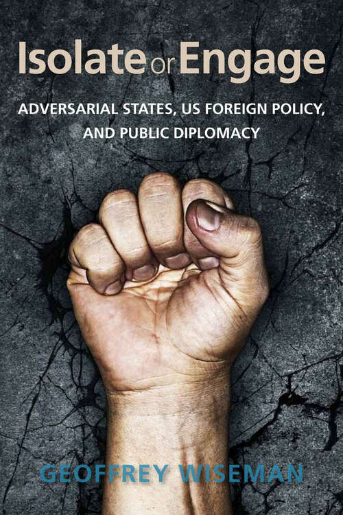 Book cover of Isolate or Engage: Adversarial States, US Foreign Policy, and Public Diplomacy