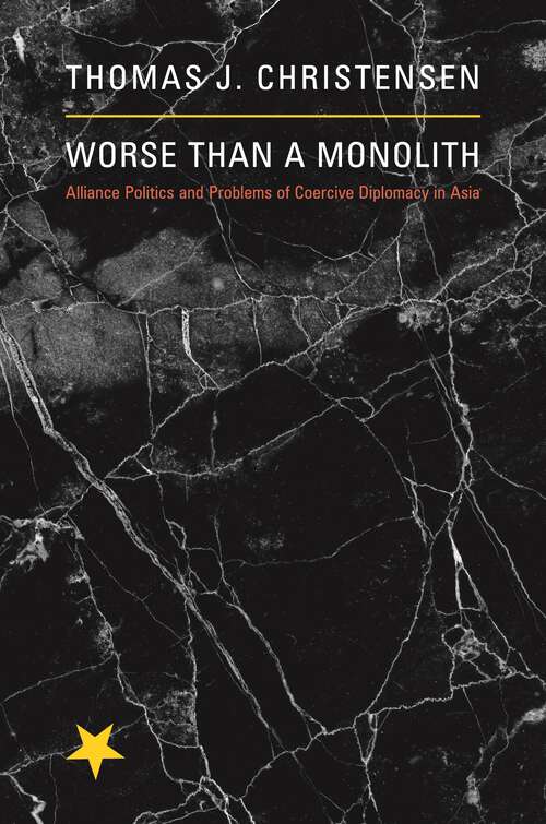 Book cover of Worse Than a Monolith: Alliance Politics and Problems of Coercive Diplomacy in Asia (Princeton Studies in International History and Politics #129)