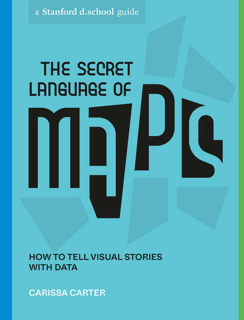 Book cover of The Secret Language of Maps: How to Tell Visual Stories with Data (Stanford d.school Library)