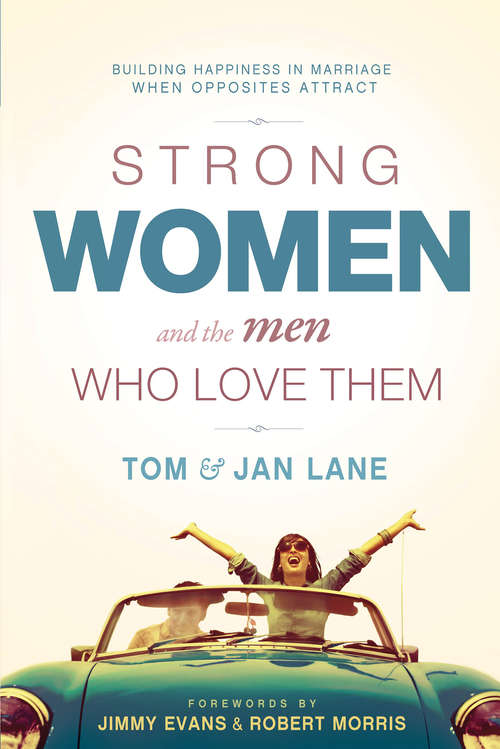 Strong Women and the Men Who Love Them: Building Happiness In Marriage When Opposites Attract