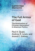 The Full Armor of God: The Mobilization of Christian Nationalism in American Politics (Elements in American Politics)