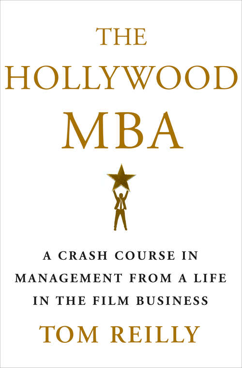 The Hollywood MBA: A Crash Course in Management from a Life in the Film Business