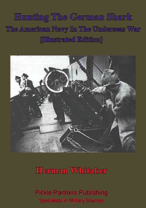 Book cover of Hunting The German Shark; The American Navy In The Underseas War [Illustrated Edition]