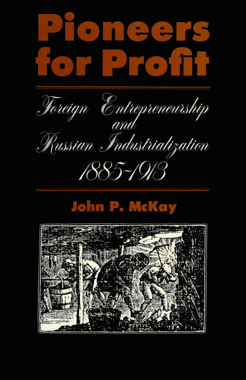 Pioneers for Profit: Foreign Entrepreneurship and Russian Industrialization, 1885-1913