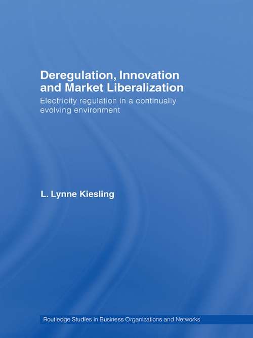 Deregulation, Innovation and Market Liberalization: Electricity Regulation in a Continually Evolving Environment (Routledge Studies in Business Organizations and Networks)