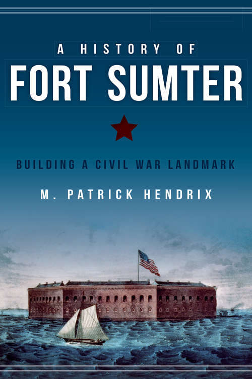 Book cover of A History of Fort Sumter: Building a Civil War Landmark (Landmarks Ser.)