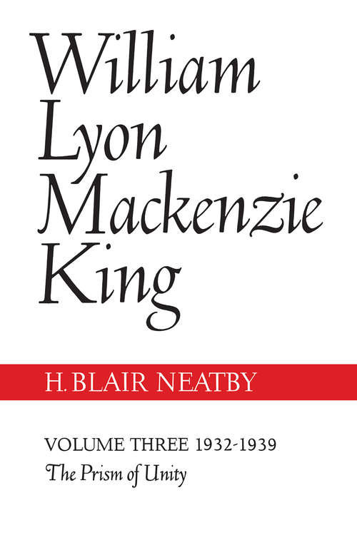 Book cover of William Lyon Mackenzie King, Volume III, 1932-1939: The Prism of Unity