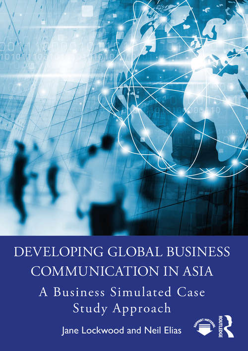 Developing Global Business Communication in Asia: A Business Simulated Case Study Approach
