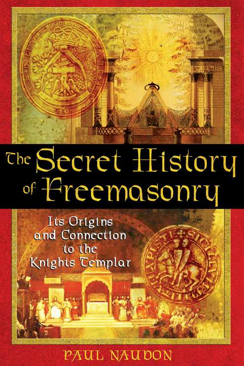 Book cover of The Secret History of Freemasonry: Its Origins and Connection to the Knights Templar