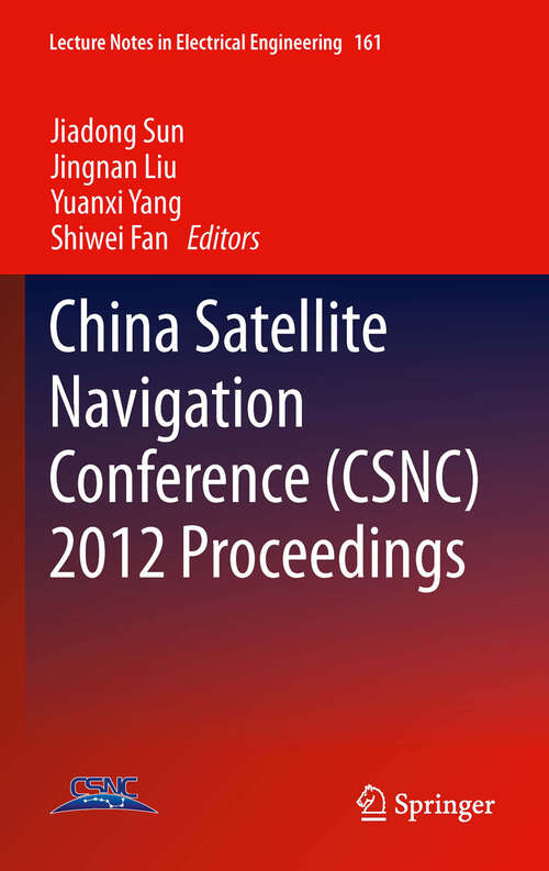 China Satellite Navigation Conference: The 3rd China Satellite Navigation Conference (csnc): Guangzhou, China, May 15-19, 2012: Revised Selected Papers (Lecture Notes in Electrical Engineering #161)